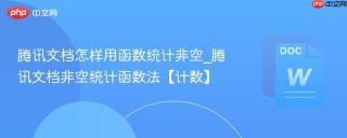 腾讯文档怎样用函数统计非空_腾讯文档非空统计函数法【计数】