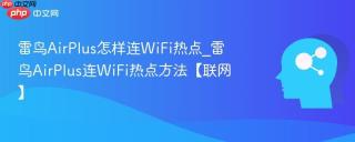雷鸟AirPlus怎样连WiFi热点_雷鸟AirPlus连WiFi热点方法【联网】