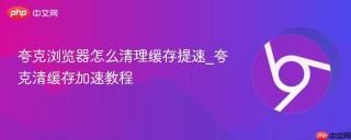 夸克浏览器怎么清理缓存提速_夸克清缓存加速教程