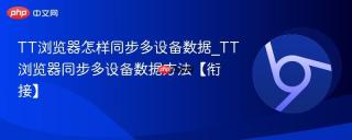 tt浏览器怎样同步多设备数据_tt浏览器同步多设备数据方法【衔接】