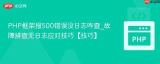 PHP框架报500错误没日志咋查_故障排查无日志应对技巧【技巧】