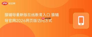 猿辅导最新版在线教育入口 猿辅导官网2026网页版访问方式