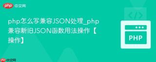 php怎么写兼容JSON处理_php兼容新旧JSON函数用法操作【操作】