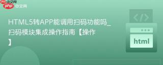 HTML5转APP能调用扫码功能吗_扫码模块集成操作指南【操作】