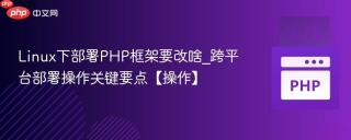 Linux下部署PHP框架要改啥_跨平台部署操作关键要点【操作】