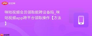 咪咕视频会员领取能跨设备吗_咪咕视频app跨平台领取操作【方法】