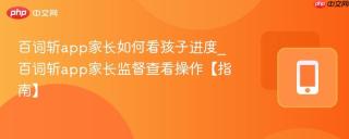 百词斩app家长如何看孩子进度_百词斩app家长监督查看操作【指南】