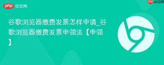 谷歌浏览器缴费发票怎样申请_谷歌浏览器缴费发票申领法【申领】