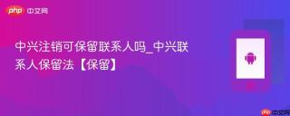 中兴注销可保留联系人吗_中兴联系人保留法【保留】