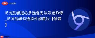 IE浏览器报名多选框无法勾选咋修_IE浏览器勾选控件修复法【修复】