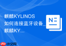 麒麟KYLINOS如何连接蓝牙设备_麒麟KYLINOS连蓝牙设备教程【配对】