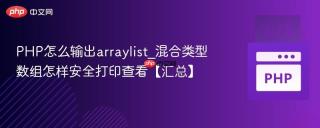 PHP怎么输出arraylist_混合类型数组怎样安全打印查看【汇总】