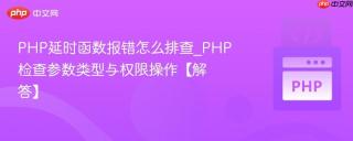 PHP延时函数报错怎么排查_PHP检查参数类型与权限操作【解答】