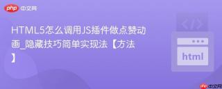 HTML5怎么调用JS插件做点赞动画_隐藏技巧简单实现法【方法】