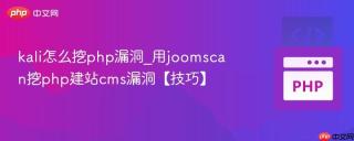 kali怎么挖php漏洞_用joomscan挖php建站cms漏洞【技巧】