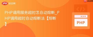 php调用服务超时怎自动熔断_php调用超时自动熔断法【熔断】