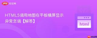 HTML5调用地图在平板横屏显示异常怎调【解答】