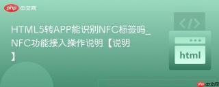 HTML5转APP能识别NFC标签吗_NFC功能接入操作说明【说明】