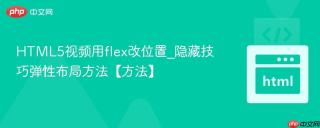 HTML5视频用flex改位置_隐藏技巧弹性布局方法【方法】