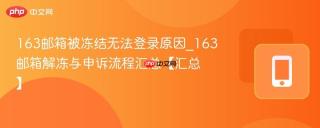 163邮箱被冻结无法登录原因_163邮箱解冻与申诉流程汇总【汇总】