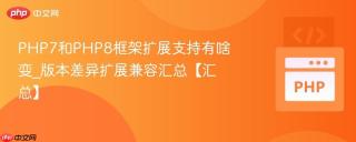 PHP7和PHP8框架扩展支持有啥变_版本差异扩展兼容汇总【汇总】