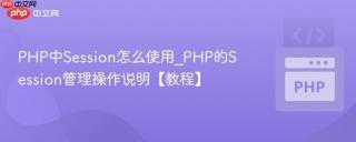 PHP中Session怎么使用_PHP的Session管理操作说明【教程】