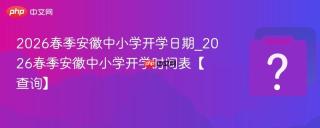 2026春季安徽中小学开学日期_2026春季安徽中小学开学时间表【查询】