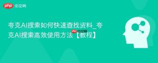 夸克AI搜索如何快速查找资料_夸克AI搜索高效使用方法【教程】