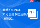麒麟KYLINOS如何创建系统还原点_麒麟KYLINOS建还原点步骤【回溯】