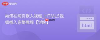 如何在网页嵌入视频_HTML5视频插入完整教程【详解】