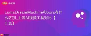 LumaDreamMachine和Sora有什么区别_主流AI视频工具对比【汇总】