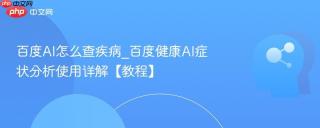 百度AI怎么查疾病_百度健康AI症状分析使用详解【教程】