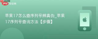苹果17怎么查序列号辨真伪_苹果17序列号查询方法【步骤】