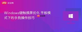 Windows键触摸屏优化 平板模式下的手势操作技巧