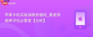 苹果手机买延保服务值吗_看使用频率评估必要度【分析】