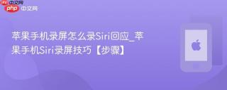 苹果手机录屏怎么录Siri回应_苹果手机Siri录屏技巧【步骤】