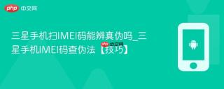 三星手机扫IMEI码能辨真伪吗_三星手机IMEI码查伪法【技巧】