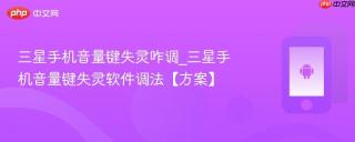 三星手机音量键失灵咋调_三星手机音量键失灵软件调法【方案】
