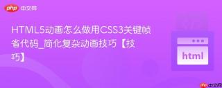 HTML5动画怎么做用CSS3关键帧省代码_简化复杂动画技巧【技巧】