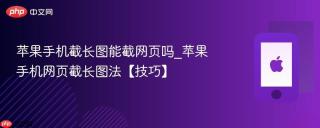 苹果手机截长图能截网页吗_苹果手机网页截长图法【技巧】