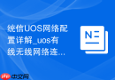 统信UOS网络配置详解_uos有线无线网络连接教程