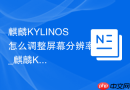 麒麟KYLINOS怎么调整屏幕分辨率_麒麟KYLINOS调分辨率方法【显示】