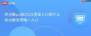 好分数pc版2026登录入口是什么 好分数官网唯一入口