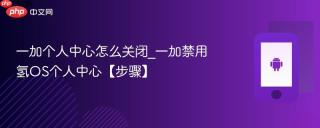 一加个人中心怎么关闭_一加禁用氢OS个人中心【步骤】