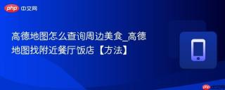 高德地图怎么查询周边美食_高德地图找附近餐厅饭店【方法】