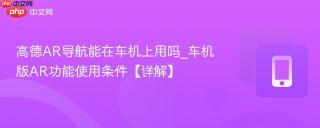 高德AR导航能在车机上用吗_车机版AR功能使用条件【详解】