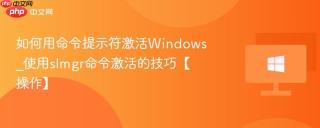 如何用命令提示符激活Windows_使用slmgr命令激活的技巧【操作】
