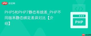 PHP5和PHP7静态有啥差_PHP不同版本静态绑定差异对比【介绍】