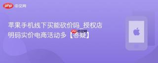 苹果手机线下买能砍价吗_授权店明码实价电商活动多【答疑】