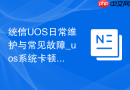 统信UOS日常维护与常见故障_uos系统卡顿黑屏解决方法